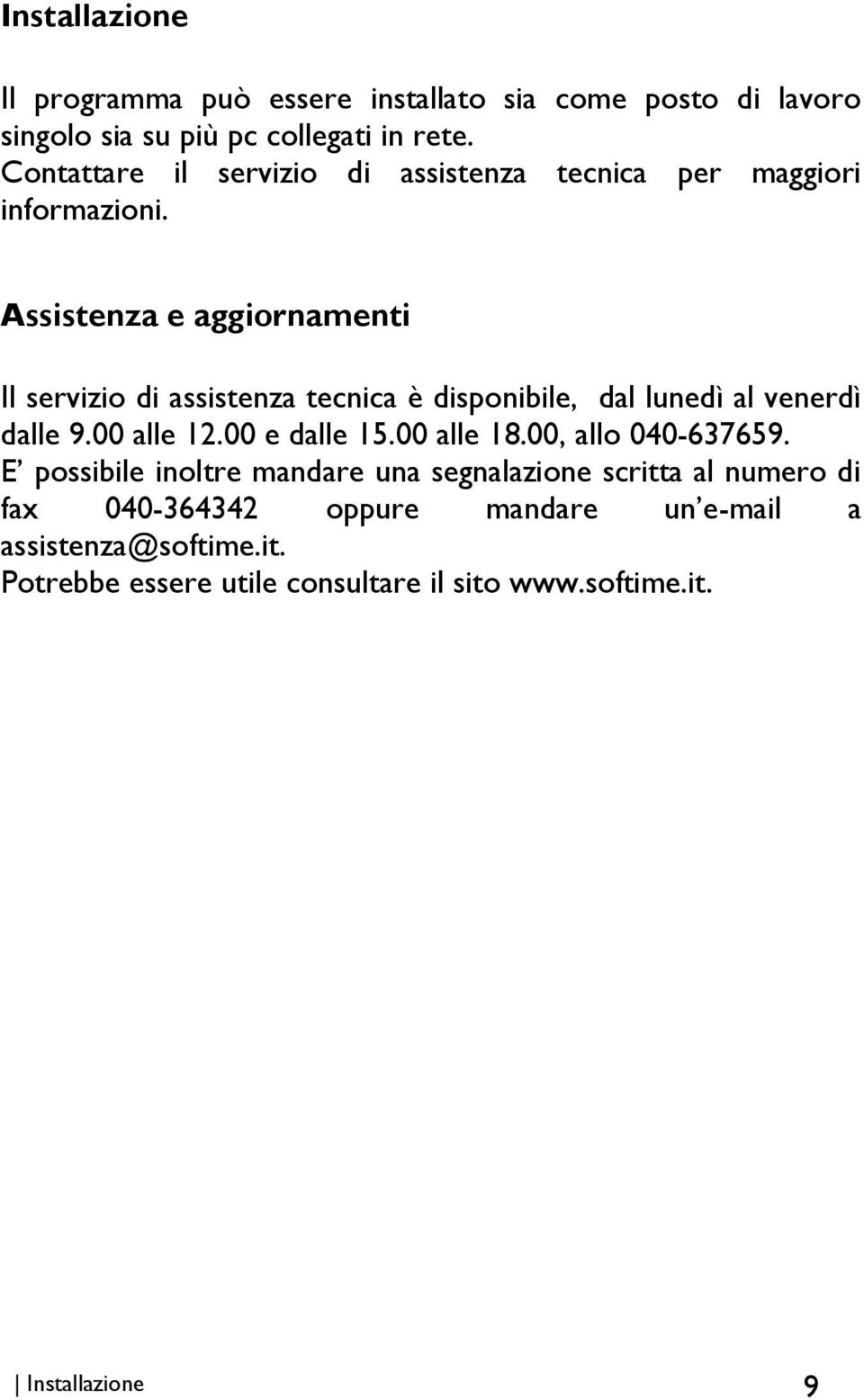 Assistenza e aggiornamenti Il servizio di assistenza tecnica è disponibile, dal lunedì al venerdì dalle 9.00 alle 12.00 e dalle 15.