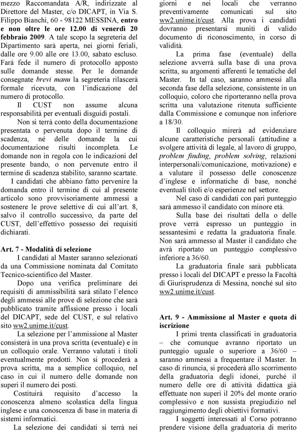 Per le domande consegnate brevi manu la segreteria rilascerà formale ricevuta, con l indicazione del numero di protocollo. Il CUST non assume alcuna responsabilità per eventuali disguidi postali.