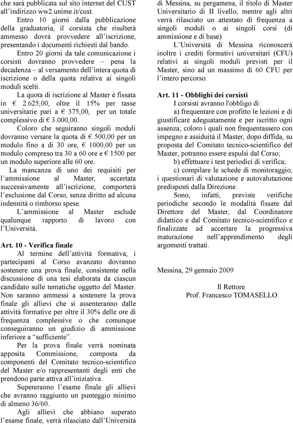 Entro 20 giorni da tale comunicazione i corsisti dovranno provvedere pena la decadenza al versamento dell intera quota di iscrizione o della quota relativa ai singoli moduli scelti.