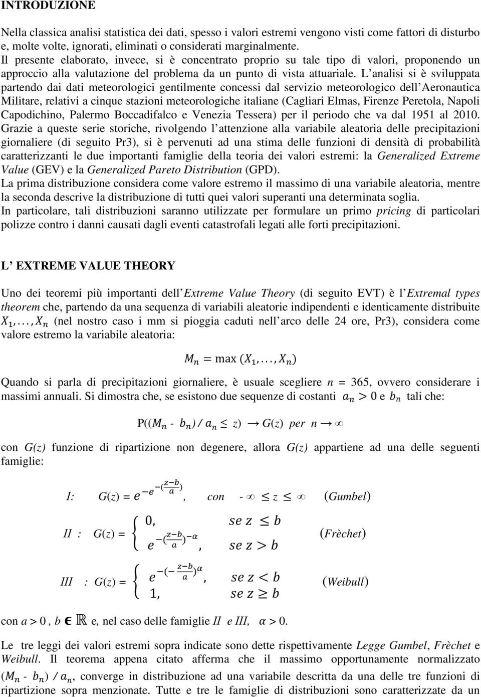 L analisi si è sviluppata partendo dai dati meteorologici gentilmente concessi dal servizio meteorologico dell Aeronautica Militare, relativi a cinque stazioni meteorologiche italiane (Cagliari