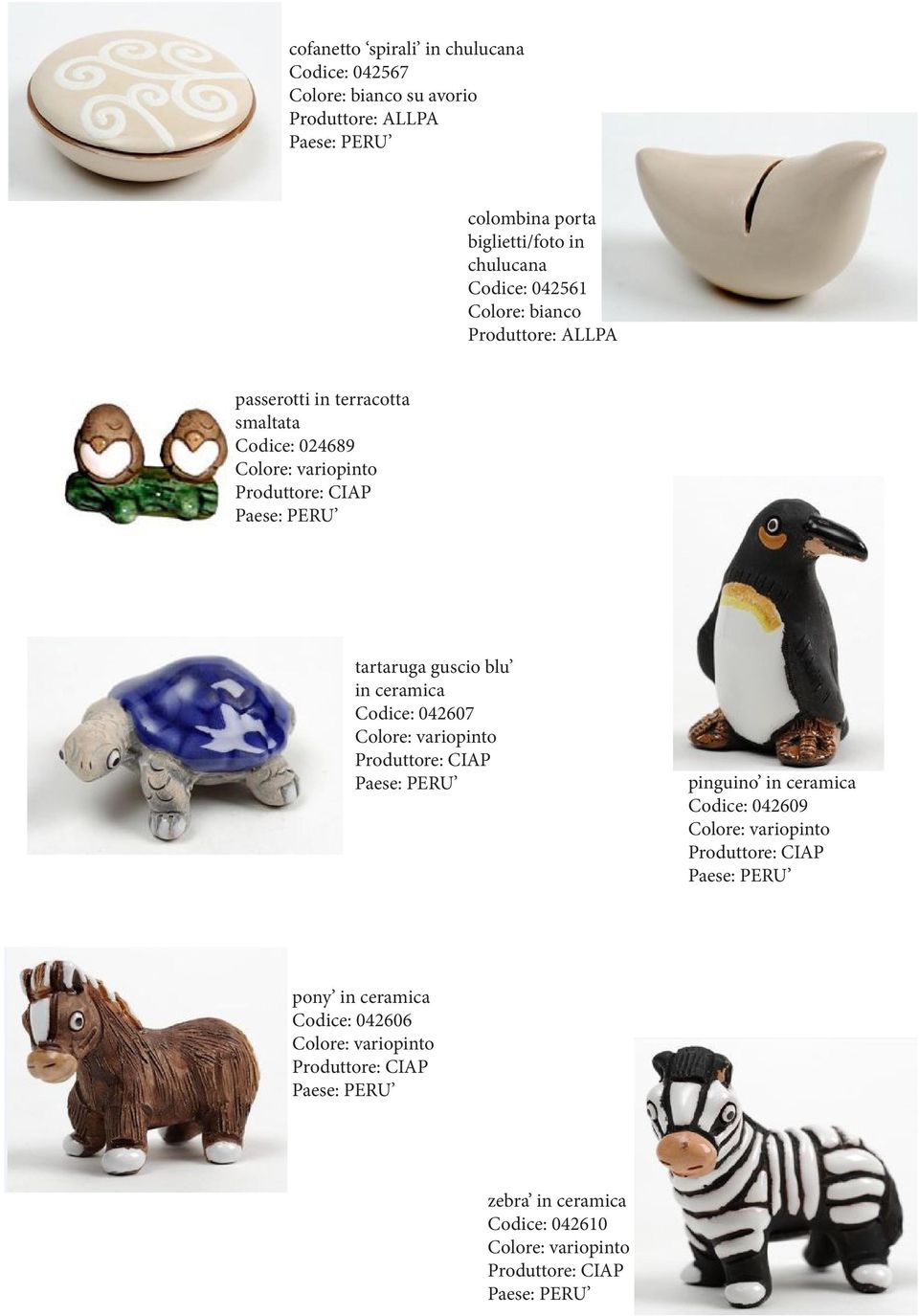 tartaruga guscio blu in ceramica Codice: 042607 Colore: variopinto Produttore: CIAP pinguino in ceramica Codice: 042609 Colore: variopinto