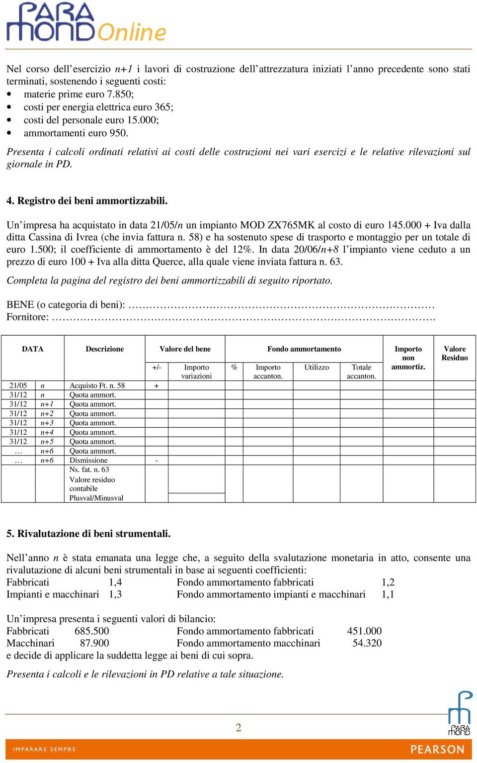 Presenta i calcoli ordinati relativi ai costi delle costruzioni nei vari esercizi e le relative rilevazioni sul giornale in PD. 4. Registro dei beni ammortizzabili.