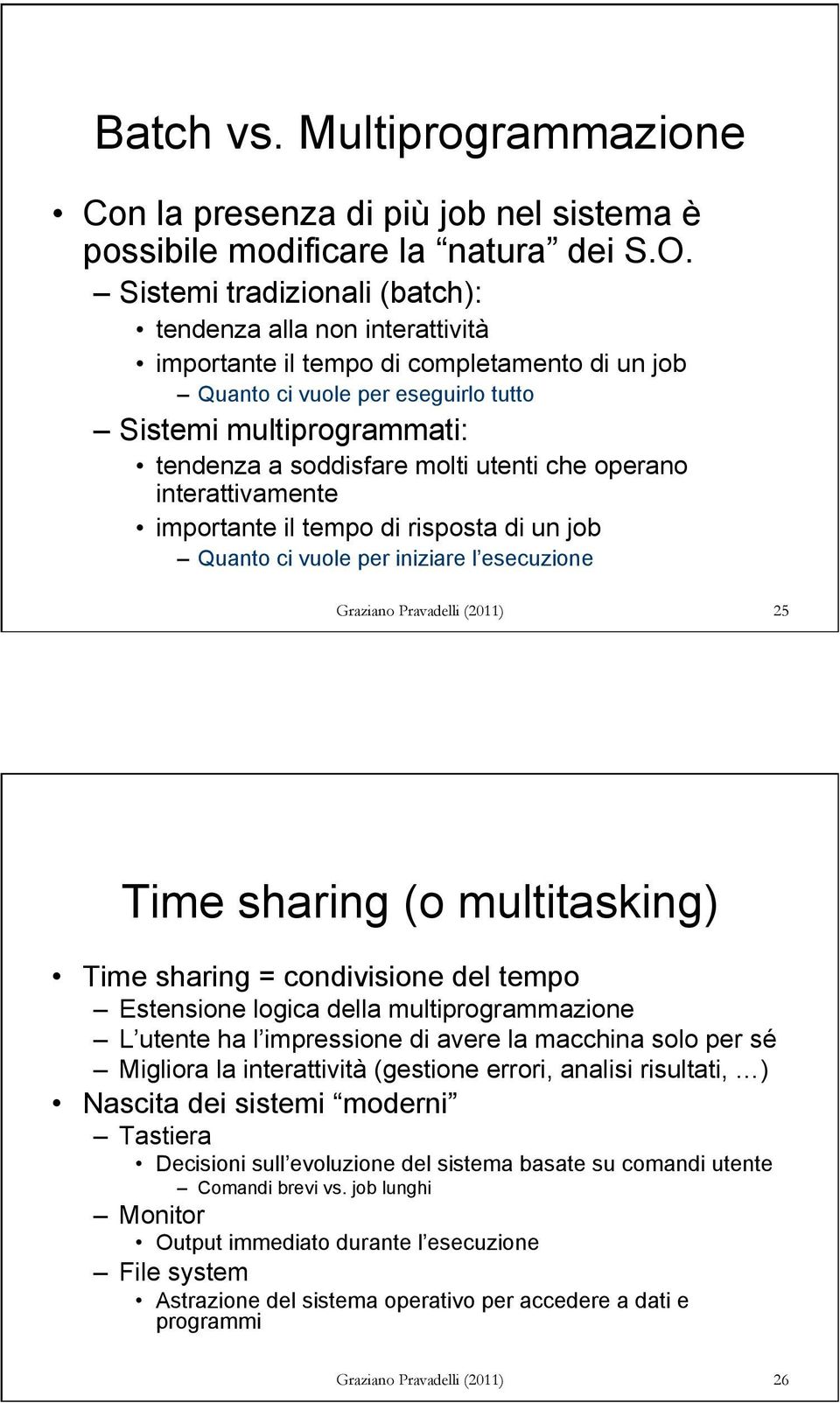 utenti che operano interattivamente importante il tempo di risposta di un job Quanto ci vuole per iniziare l esecuzione 25 Time sharing (o multitasking) Time sharing = condivisione del tempo