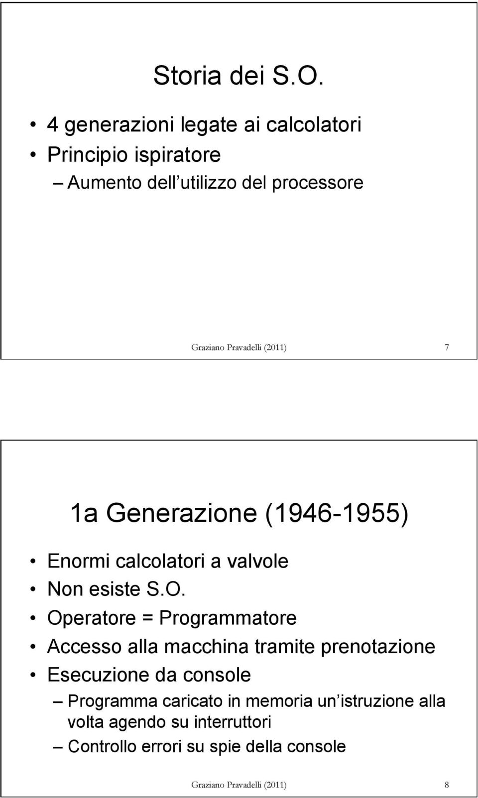 Generazione (1946-1955) Enormi calcolatori a valvole Non esiste S.O.