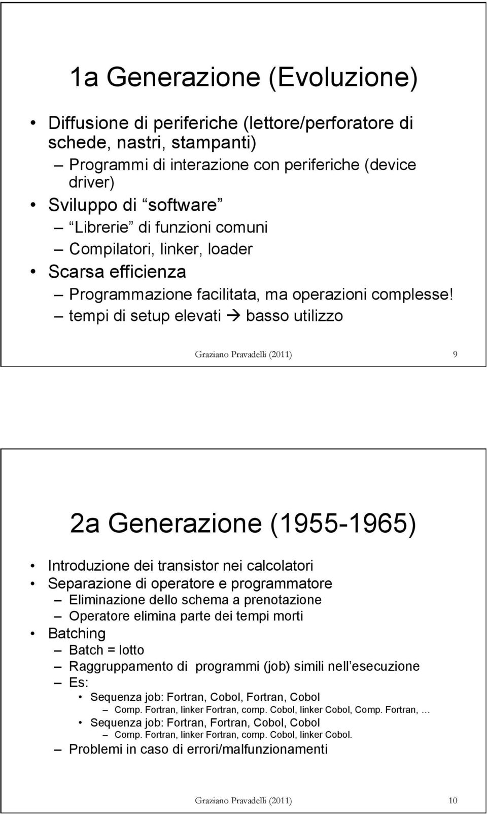 tempi di setup elevati à basso utilizzo 9 2a Generazione (1955-1965) Introduzione dei transistor nei calcolatori Separazione di operatore e programmatore Eliminazione dello schema a prenotazione