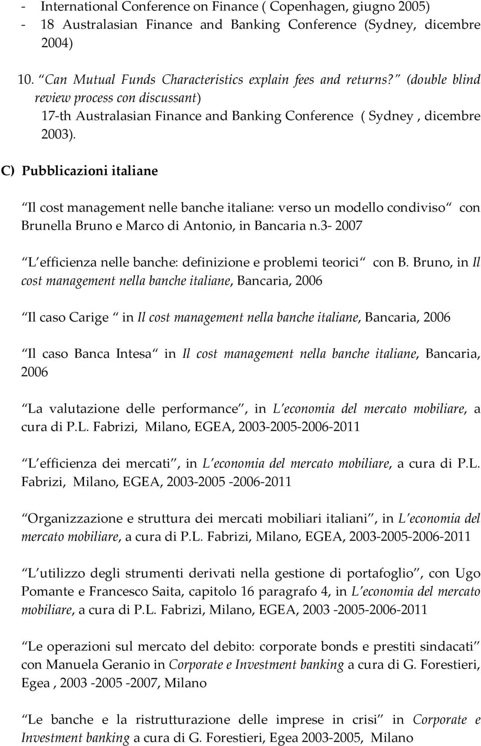 C) Pubblicazioni italiane Il cost management nelle banche italiane: verso un modello condiviso con Brunella Bruno e Marco di Antonio, in Bancaria n.