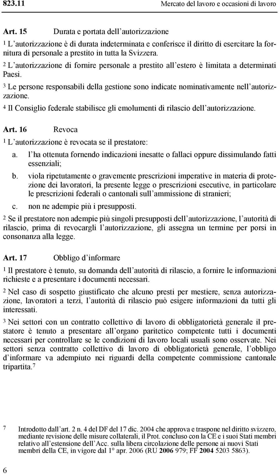 2 L autorizzazione di fornire personale a prestito all estero è limitata a determinati Paesi. 3 Le persone responsabili della gestione sono indicate nominativamente nell autorizzazione.