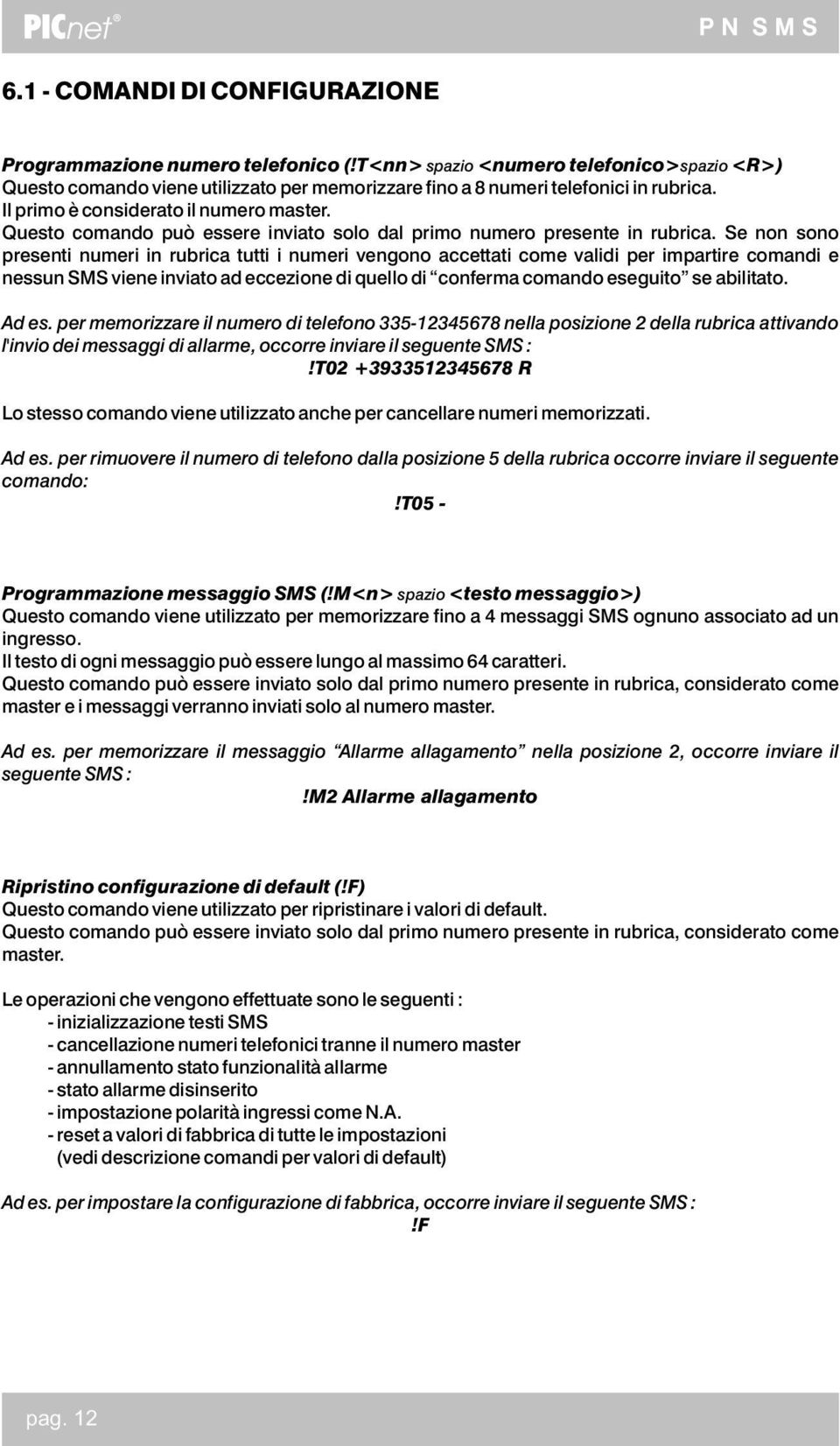 Se non sono presenti numeri in rubrica tutti i numeri vengono accettati come validi per impartire comandi e nessun SMS viene inviato ad eccezione di quello di conferma comando eseguito se abilitato.