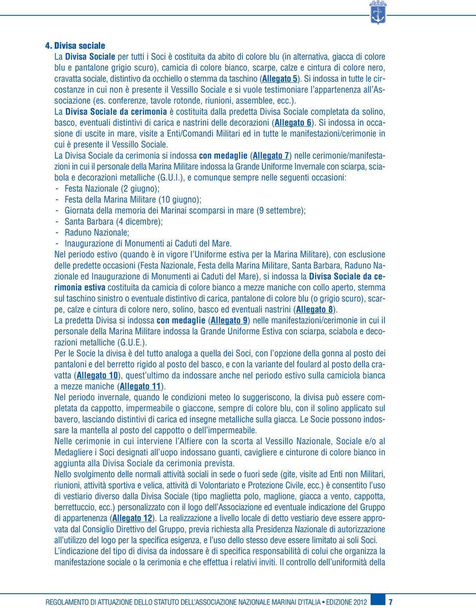 Si indossa in tutte le circostanze in cui non è presente il Vessillo Sociale e si vuole testimoniare l appartenenza all Associazione (es. conferenze, tavole rotonde, riunioni, assemblee, ecc.).