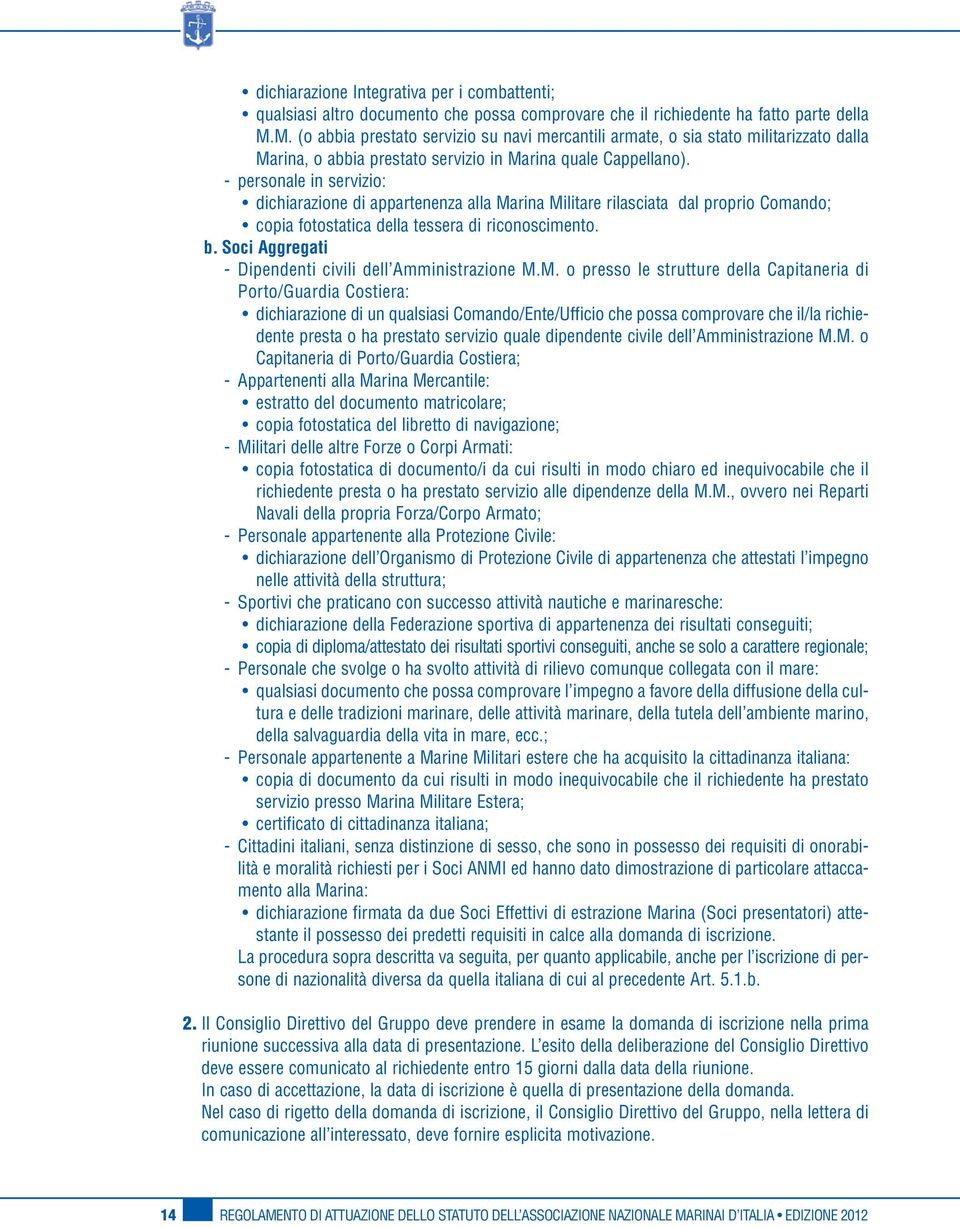 - personale in servizio: dichiarazione di appartenenza alla Marina Militare rilasciata dal proprio Comando; copia fotostatica della tessera di riconoscimento. b.