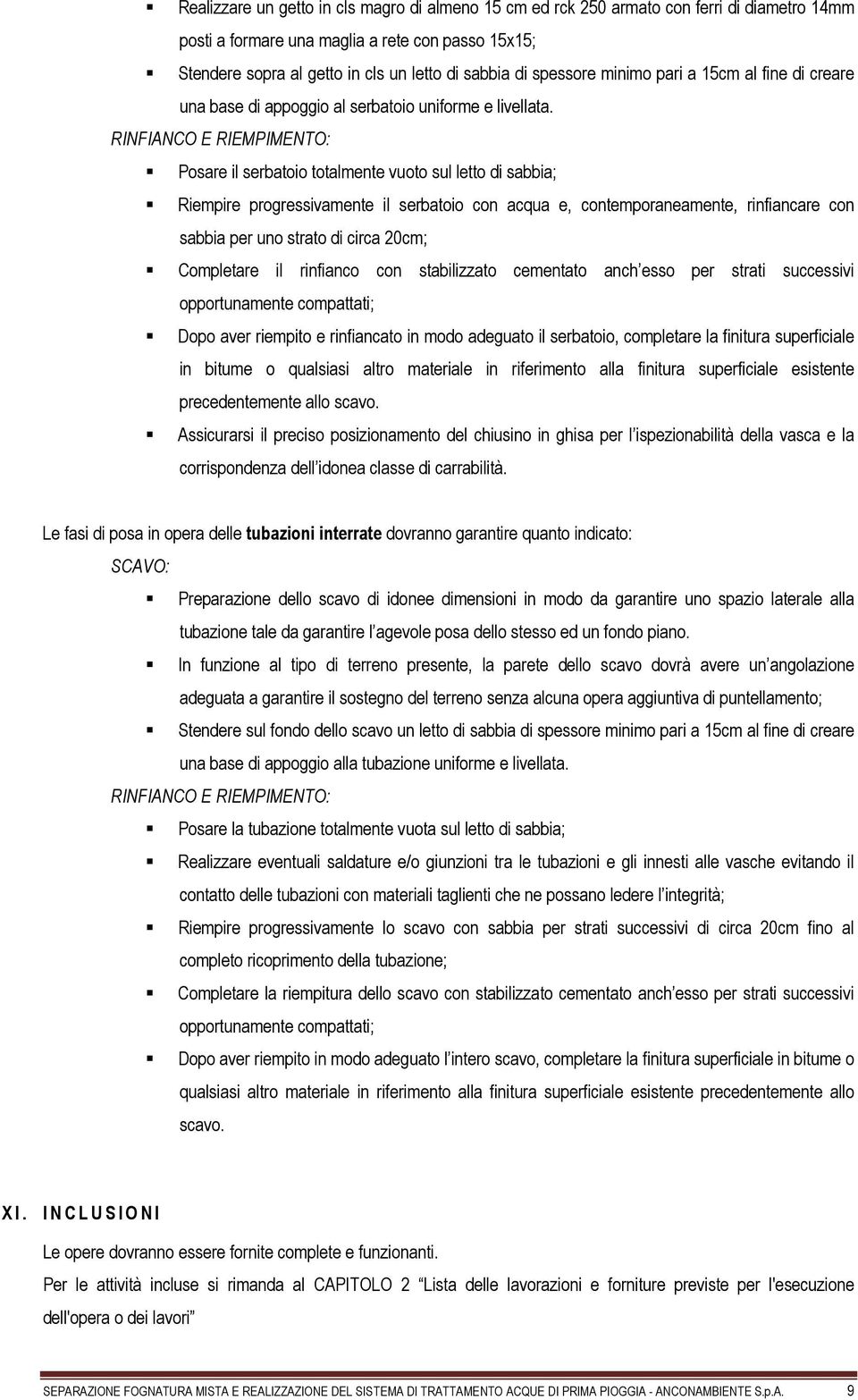 RINFIANCO E RIEMPIMENTO: Posare il serbatoio totalmente vuoto sul letto di sabbia; Riempire progressivamente il serbatoio con acqua e, contemporaneamente, rinfiancare con sabbia per uno strato di