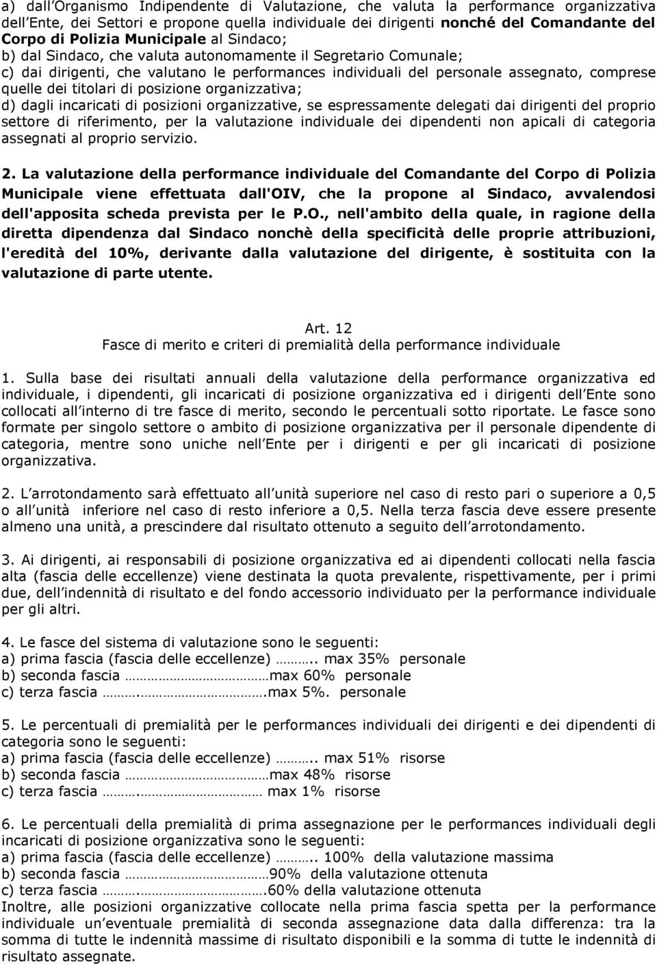 titolari di posizione organizzativa; d) dagli incaricati di posizioni organizzative, se espressamente delegati dai dirigenti del proprio settore di riferimento, per la valutazione individuale dei