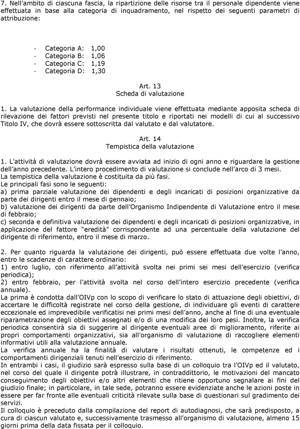 La valutazione della performance individuale viene effettuata mediante apposita scheda di rilevazione dei fattori previsti nel presente titolo e riportati nei modelli di cui al successivo Titolo IV,