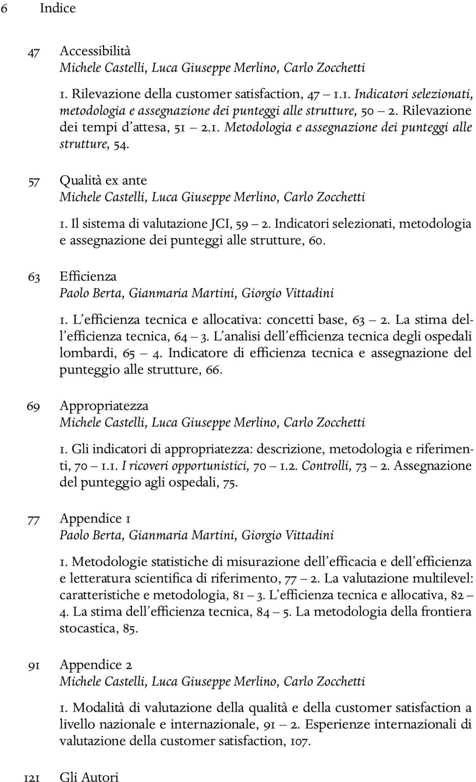 Il sistema di valutazione JCI, 59 2. Indicatori selezionati, metodologia e assegnazione dei punteggi alle strutture, 60. 63 Efficienza Paolo Berta, Gianmaria Martini, Giorgio Vittadini 1.