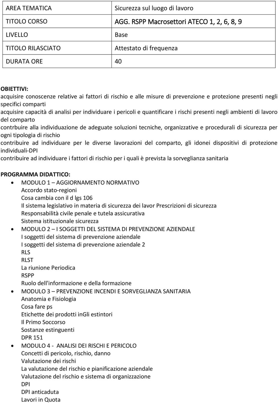 comparti acquisire capacità di analisi per individuare i pericoli e quantificare i rischi presenti negli ambienti di lavoro del comparto contrbuire alla individuazione de adeguate soluzioni tecniche,