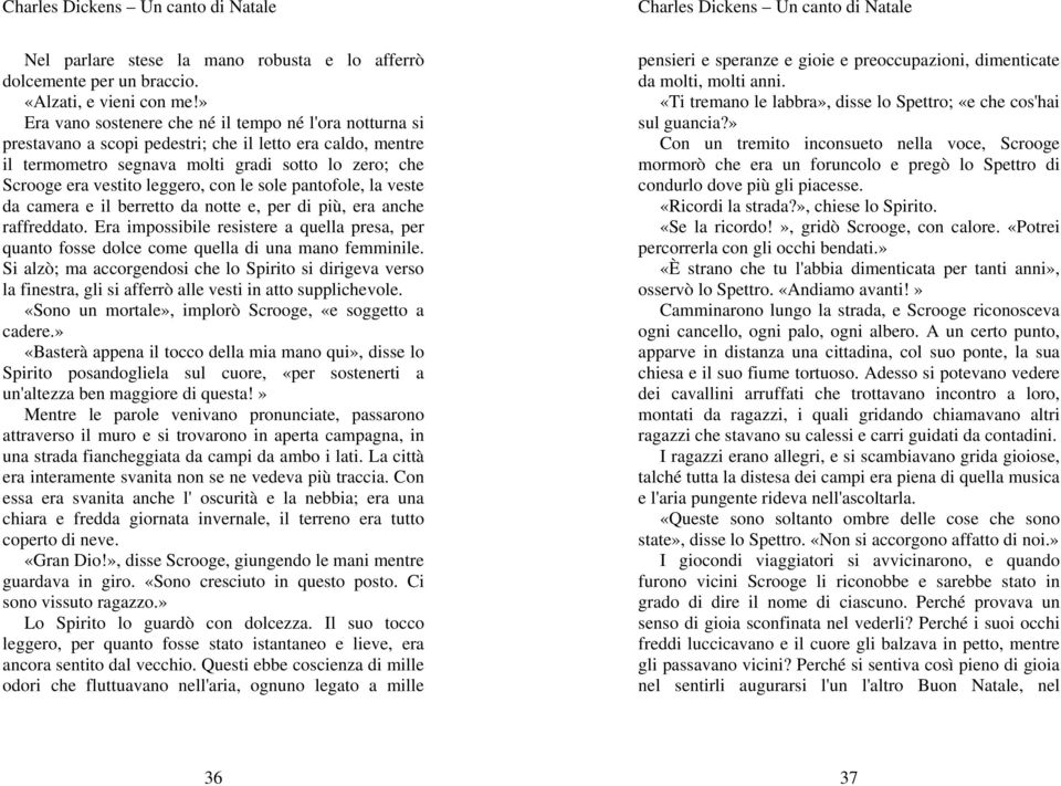 con le sole pantofole, la veste da camera e il berretto da notte e, per di più, era anche raffreddato.