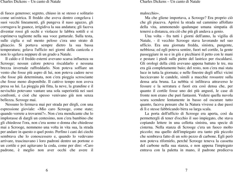 labbra sottili e si esprimeva tagliente nella sua voce gutturale. Sulla testa, sulle ciglia e sul mento peloso c'era uno strato di ghiaccio.