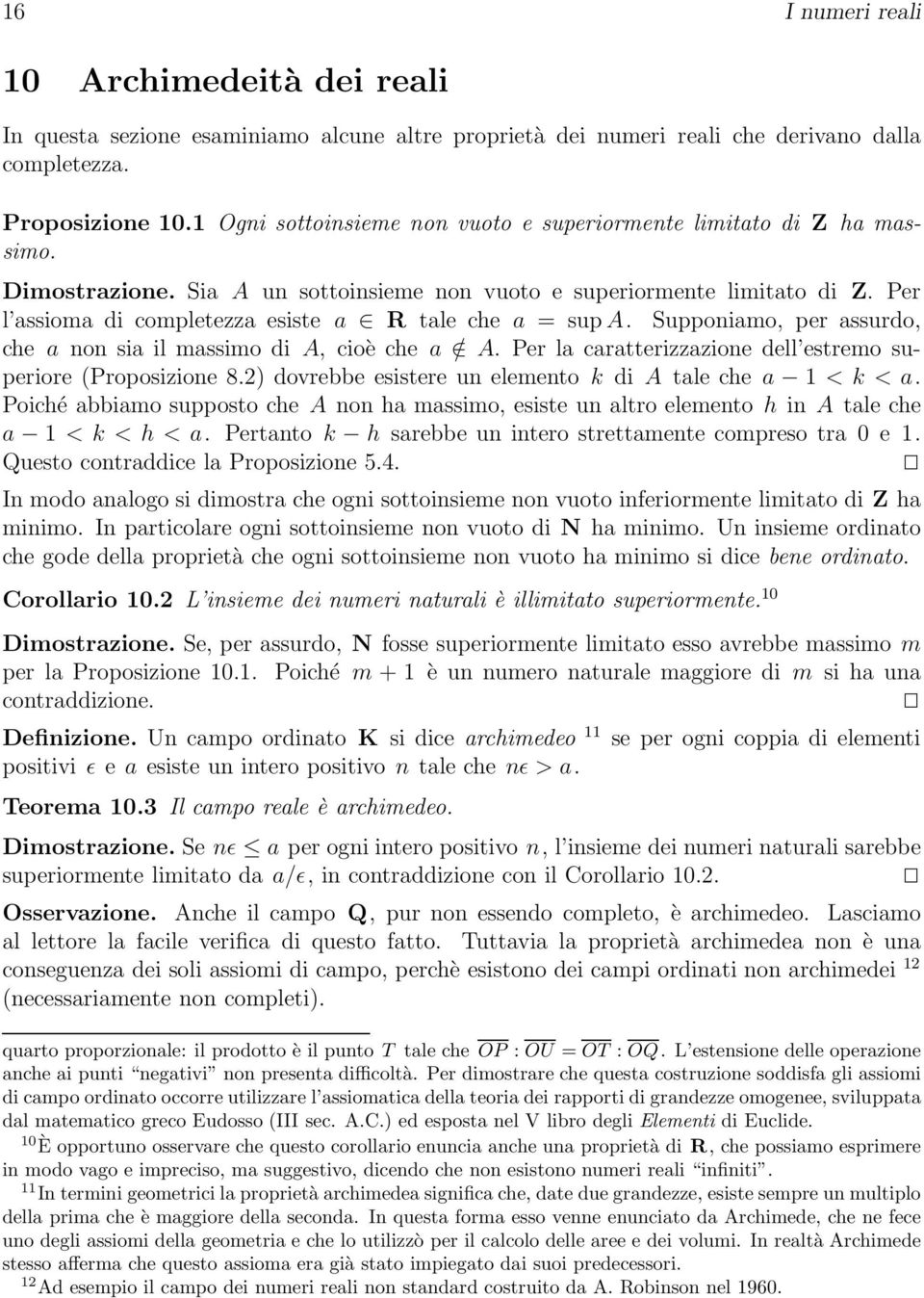 Per l assioma di completezza esiste a R tale che a = sup A. Supponiamo, per assurdo, che a non sia il massimo di A, cioè che a / A. Per la caratterizzazione dell estremo superiore (Proposizione 8.