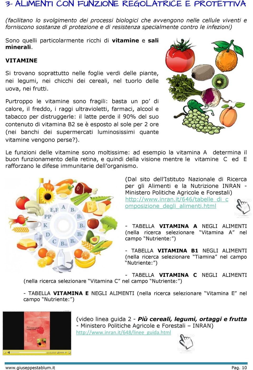 VITAMINE Si trovano soprattutto nelle foglie verdi delle piante, nei legumi, nei chicchi dei cereali, nel tuorlo delle uova, nei frutti.