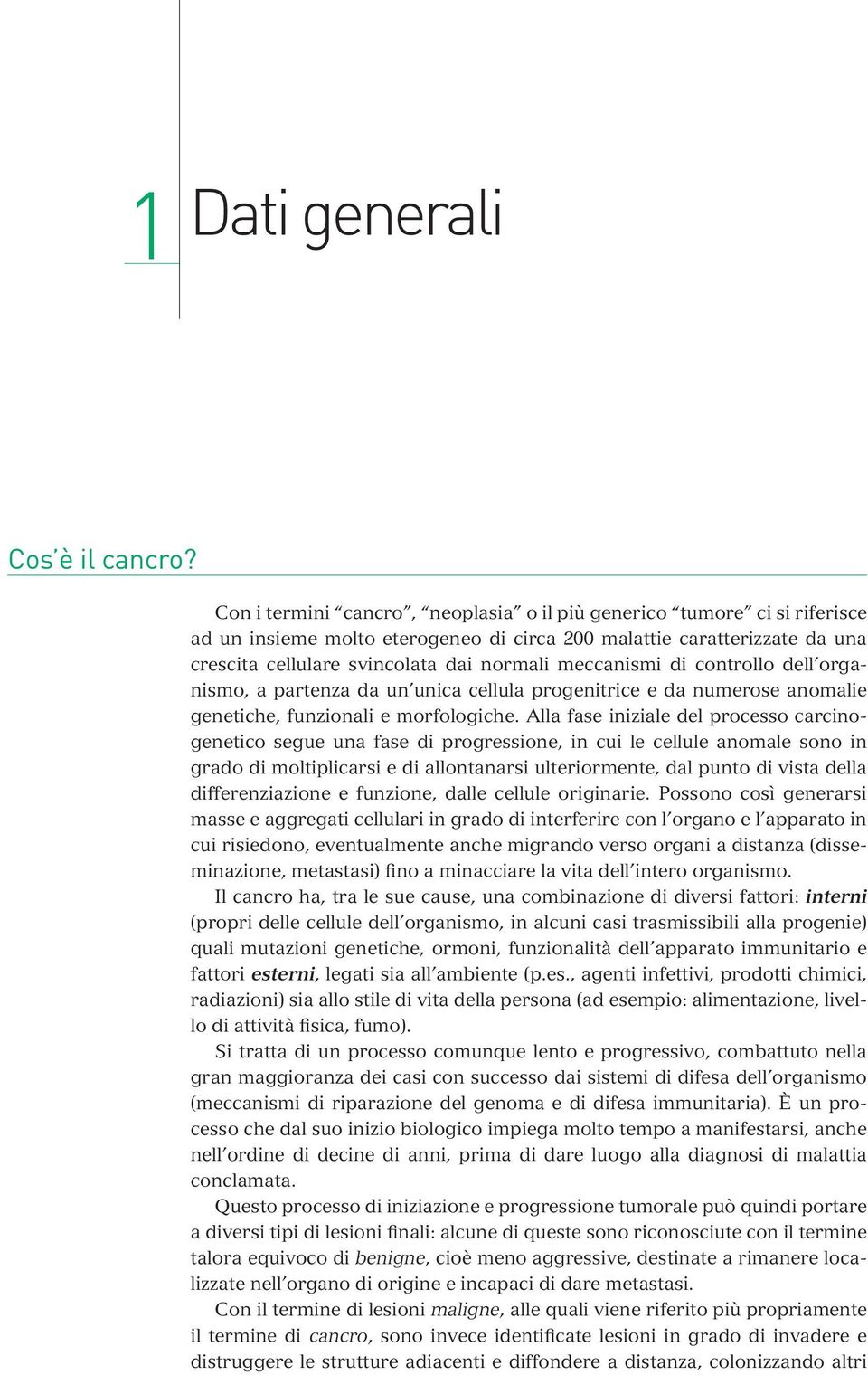 meccanismi di controllo dell organismo, a partenza da un unica cellula progenitrice e da numerose anomalie genetiche, funzionali e morfologiche.