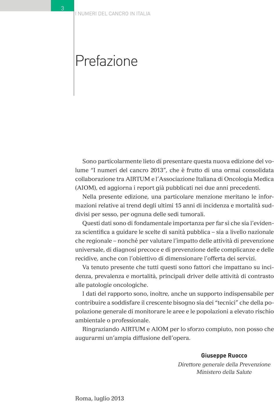 Nella presente edizione, una particolare menzione meritano le informazioni relative ai trend degli ultimi 15 anni di incidenza e mortalità suddivisi per sesso, per ognuna delle sedi tumorali.