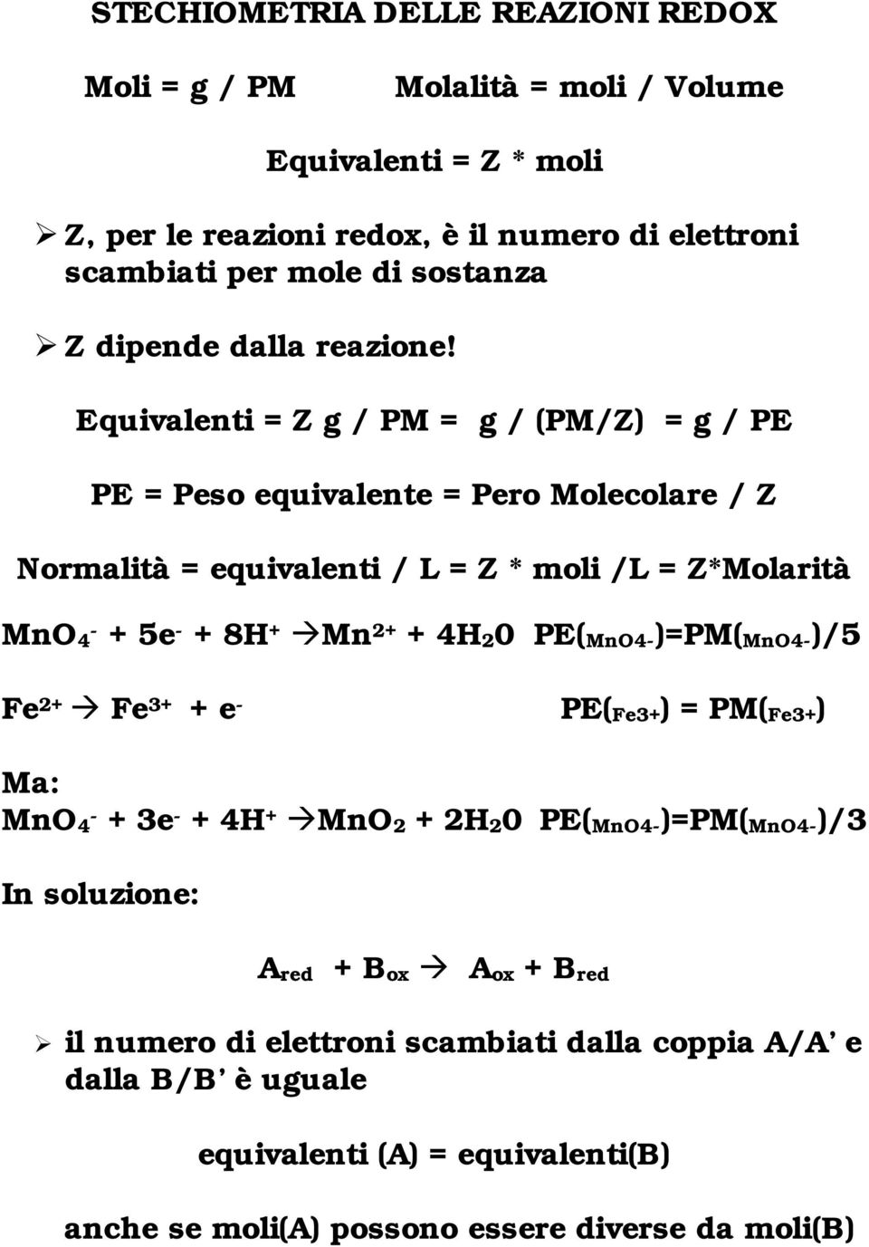 Equivalenti = Z g / PM = g / (PM/Z) = g / PE PE = Peso equivalente = Pero Molecolare / Z Normalità = equivalenti / L = Z * moli /L = Z*Molarità MnO4 - + 5e - + 8H + Mn 2+ +