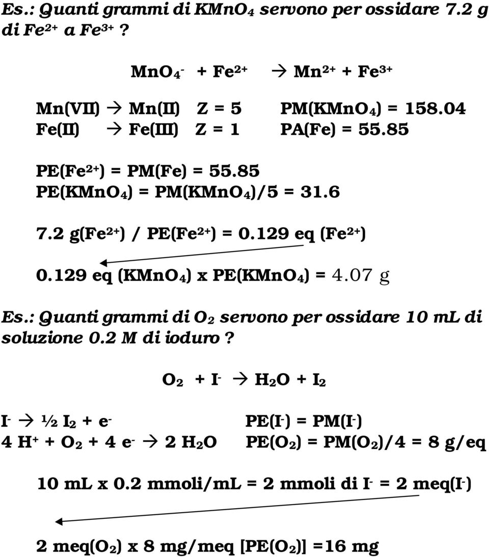 129 eq (KMnO4) x PE(KMnO4) = 4.07 g Es.: Quanti grammi di O2 servono per ossidare 10 ml di soluzione 0.2 M di ioduro?