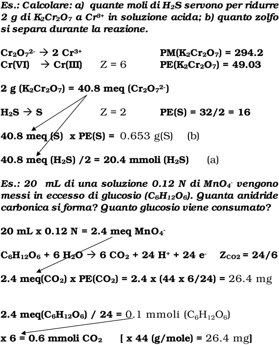 4 mmoli (H2S) (a) Es.: 20 ml di una soluzione 0.12 N di MnO4 - vengono messi in eccesso di glucosio (C6H12O6). Quanta anidride carbonica si forma? Quanto glucosio viene consumato? 20 ml x 0.12 N = 2.