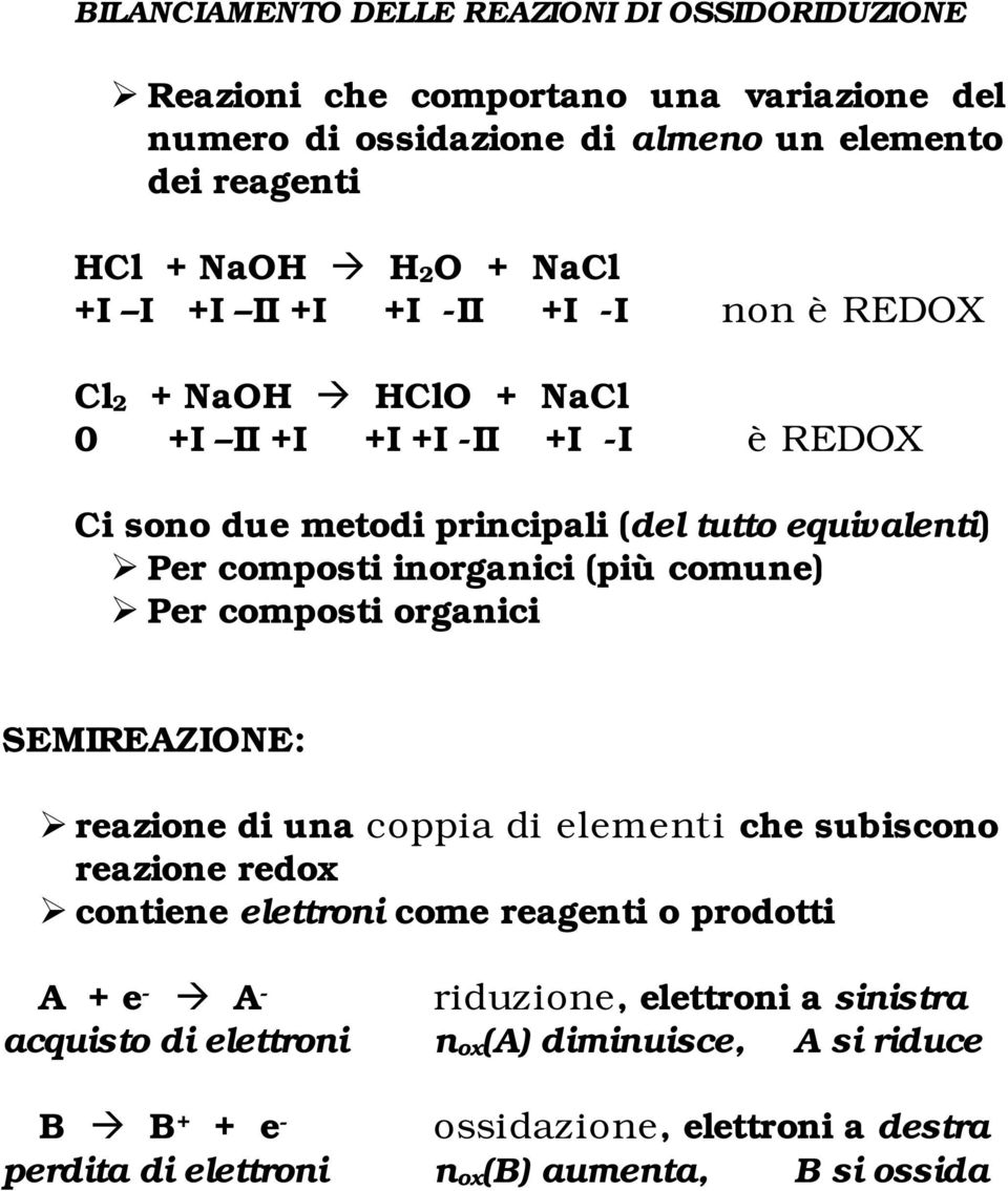 inorganici (più comune) Per composti organici SEMIREAZIONE: reazione di una coppia di elementi che subiscono reazione redox contiene elettroni come reagenti o prodotti A + e
