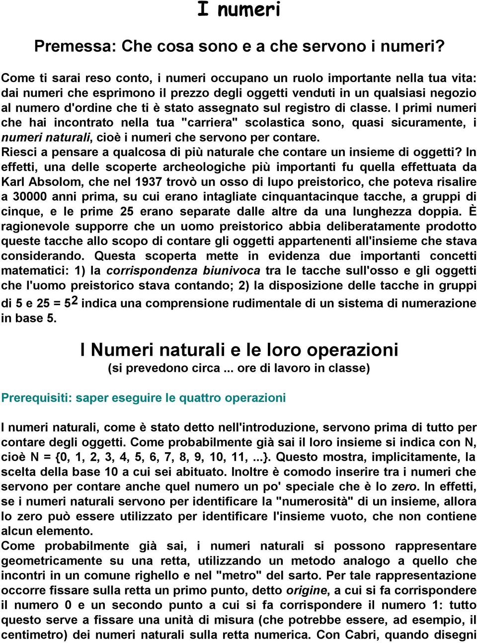 assegnato sul registro di classe. I primi numeri che hai incontrato nella tua "carriera" scolastica sono, quasi sicuramente, i numeri naturali, cioè i numeri che servono per contare.