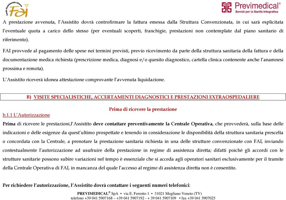 FAI provvede al pagamento delle spese nei termini previsti, previo ricevimento da parte della struttura sanitaria della fattura e della documentazione medica richiesta (prescrizione medica, diagnosi