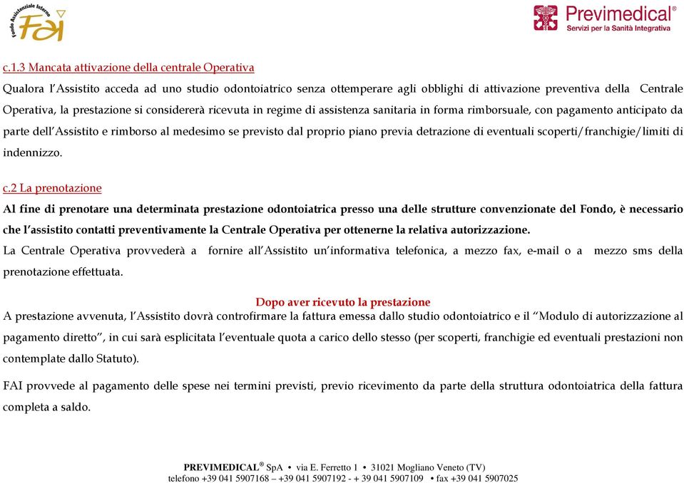 previa detrazione di eventuali scoperti/franchigie/limiti di indennizzo. c.