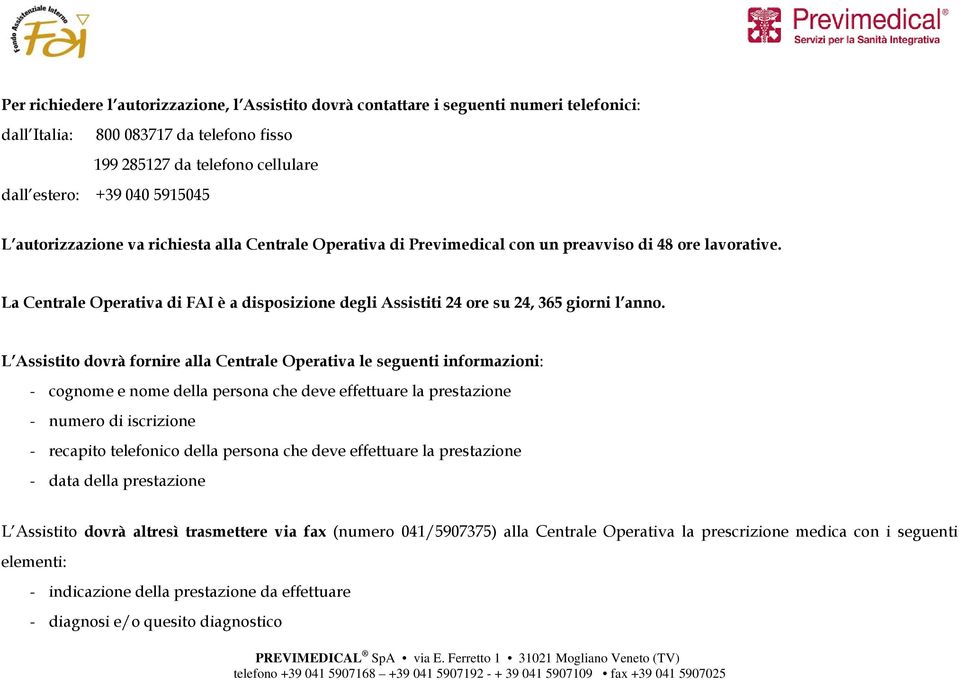 La Centrale Operativa di FAI è a disposizione degli Assistiti 24 ore su 24, 365 giorni l anno.