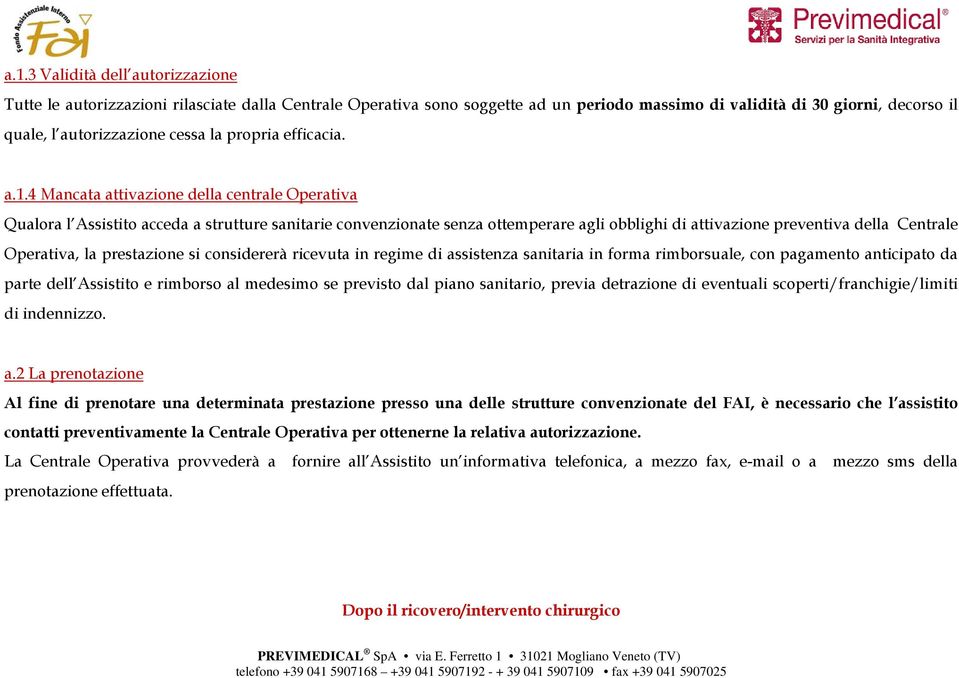 4 Mancata attivazione della centrale Operativa Qualora l Assistito acceda a strutture sanitarie convenzionate senza ottemperare agli obblighi di attivazione preventiva della Centrale Operativa, la