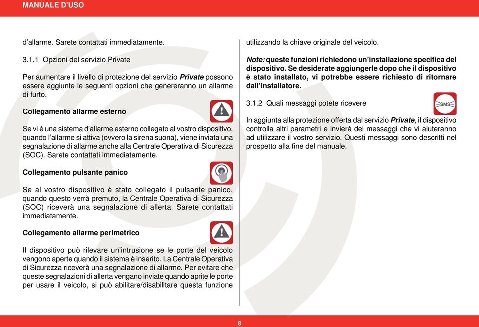 Collegamento allarme esterno Se vi è una sistema d allarme esterno collegato al vostro dispositivo, quando l allarme si attiva (ovvero la sirena suona), viene inviata una segnalazione di allarme