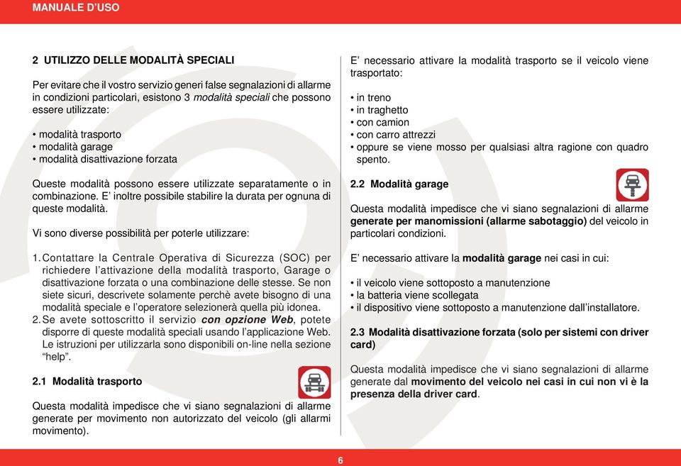 E inoltre possibile stabilire la durata per ognuna di queste modalità. Vi sono diverse possibilità per poterle utilizzare: 1.