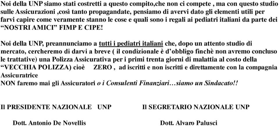 Noi della UNP, preannunciamo a tutti i pediatri italiani che, dopo un attento studio di mercato, cercheremo di darvi a breve ( il condizionale è d obbligo finchè non avremo concluso le trattative)