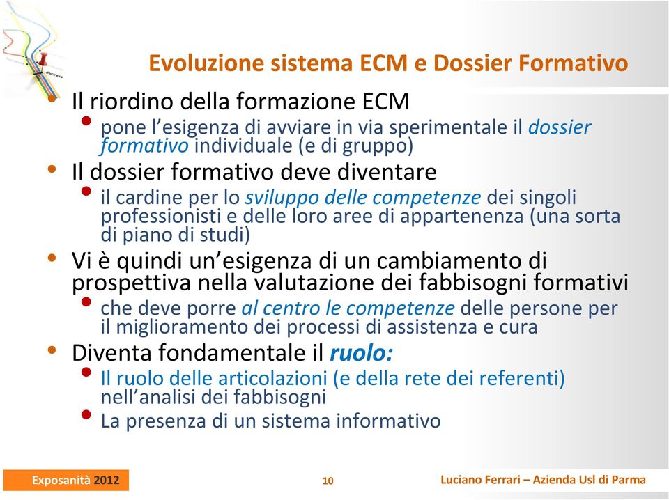 èquindi un esigenza di un cambiamento di prospettiva nella valutazione dei fabbisogni formativi che deve porre al centro le competenzedelle persone per il miglioramento dei