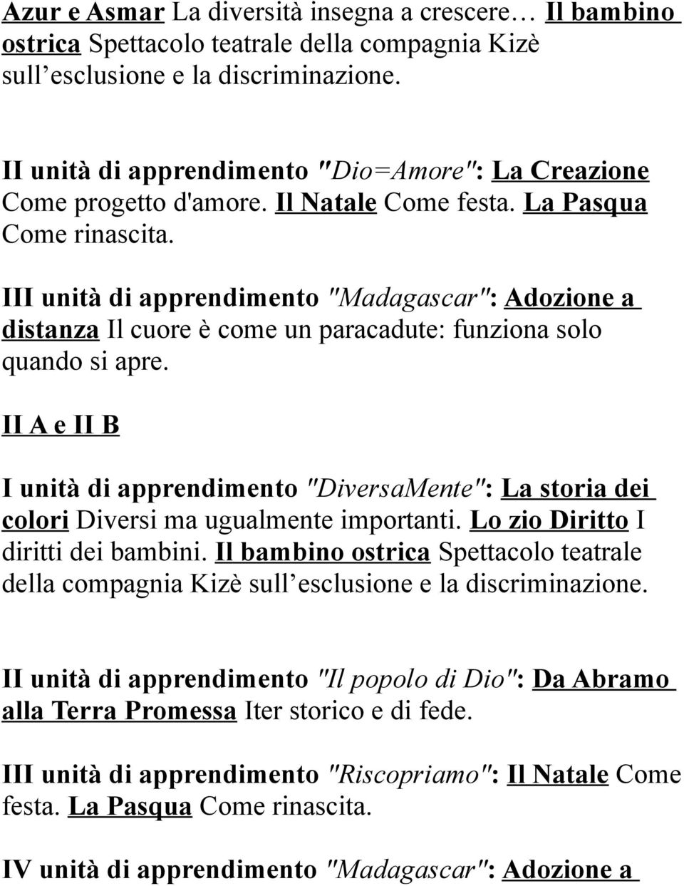 III unità di apprendimento "Madagascar": Adozione a distanza Il cuore è come un paracadute: funziona solo II A e II B I unità di apprendimento "DiversaMente": La storia dei colori Diversi ma