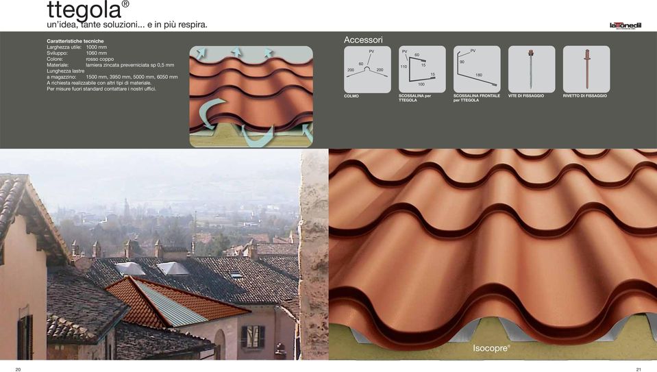 preverniciata sp 0,5 mm Lunghezza lastre a magazzino: 10 mm, 39 mm, 00 mm, mm A richiesta realizzabile con altri tipi di