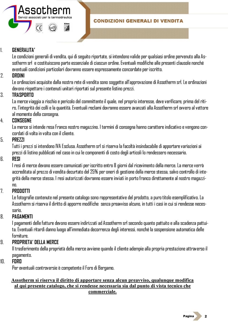 Eventuali modifiche alle presenti clausole nonché eventuali condizioni particolari dovranno essere espressamente concordate per iscritto. 2.