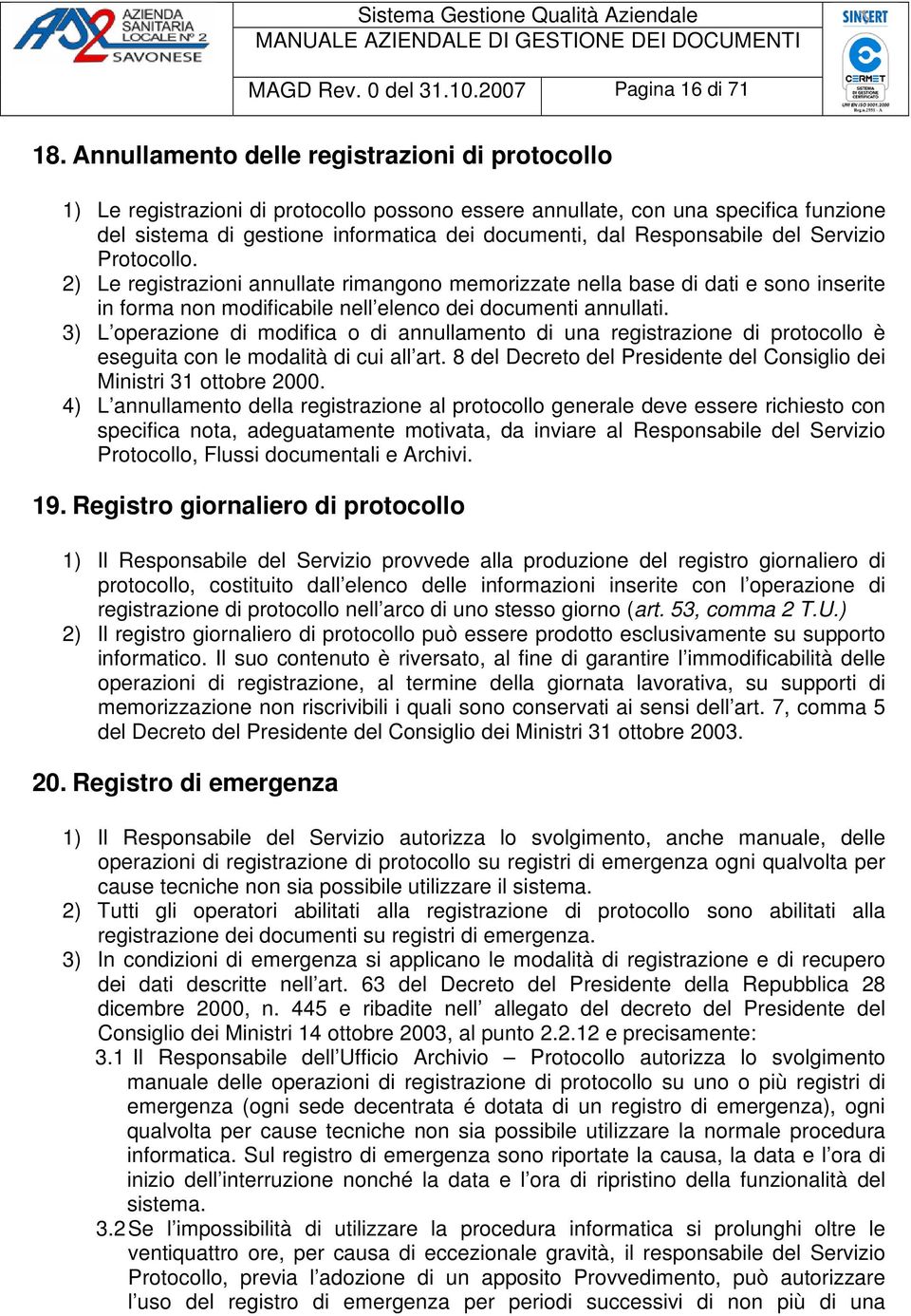 Responsabile del Servizio Protocollo. 2) Le registrazioni annullate rimangono memorizzate nella base di dati e sono inserite in forma non modificabile nell elenco dei documenti annullati.