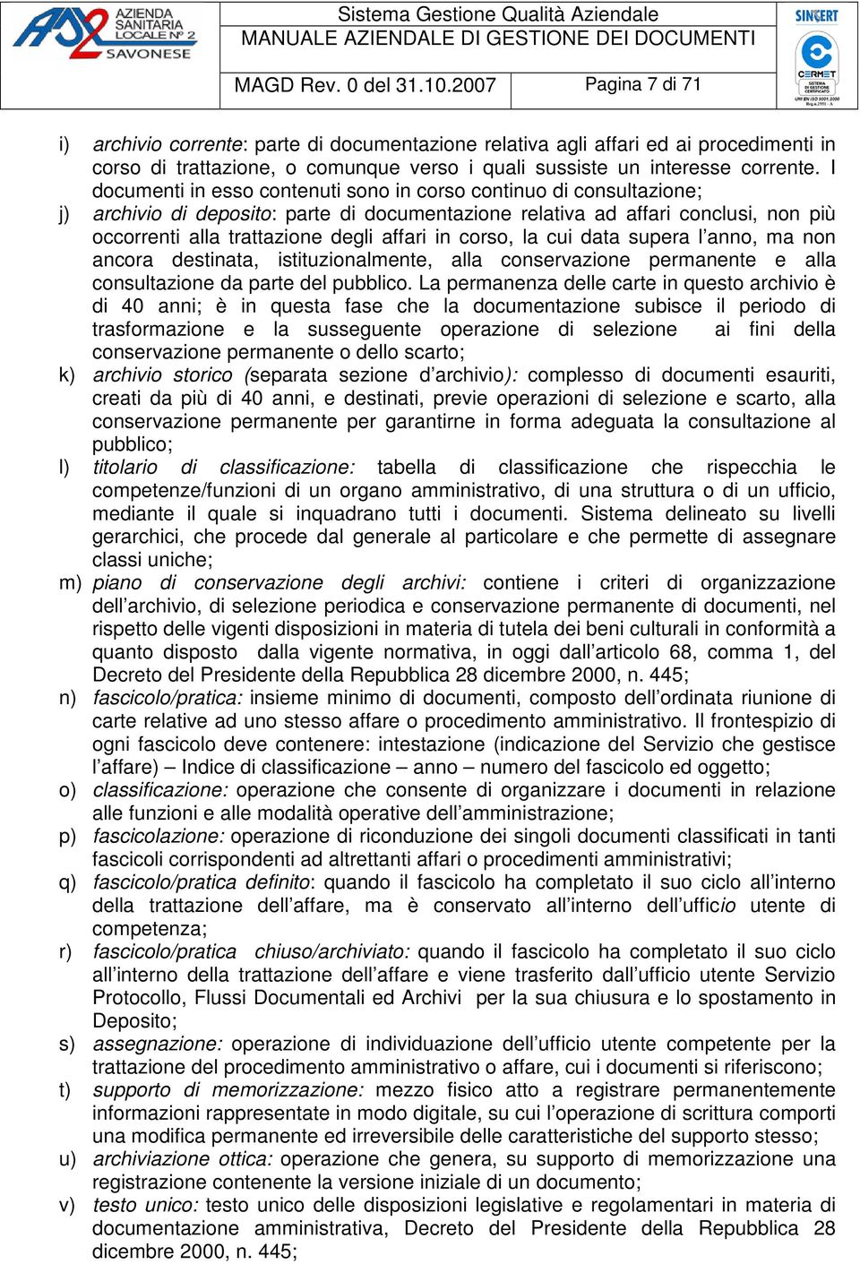 I documenti in esso contenuti sono in corso continuo di consultazione; j) archivio di deposito: parte di documentazione relativa ad affari conclusi, non più occorrenti alla trattazione degli affari