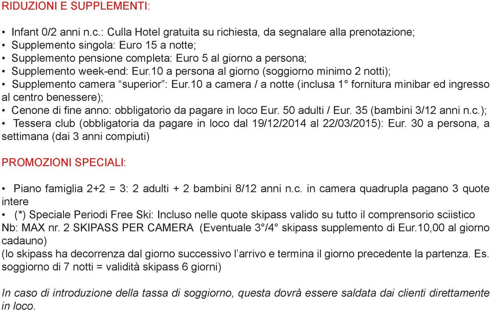 10 a persona al giorno (soggiorno minimo 2 notti); Supplemento camera superior : Eur.