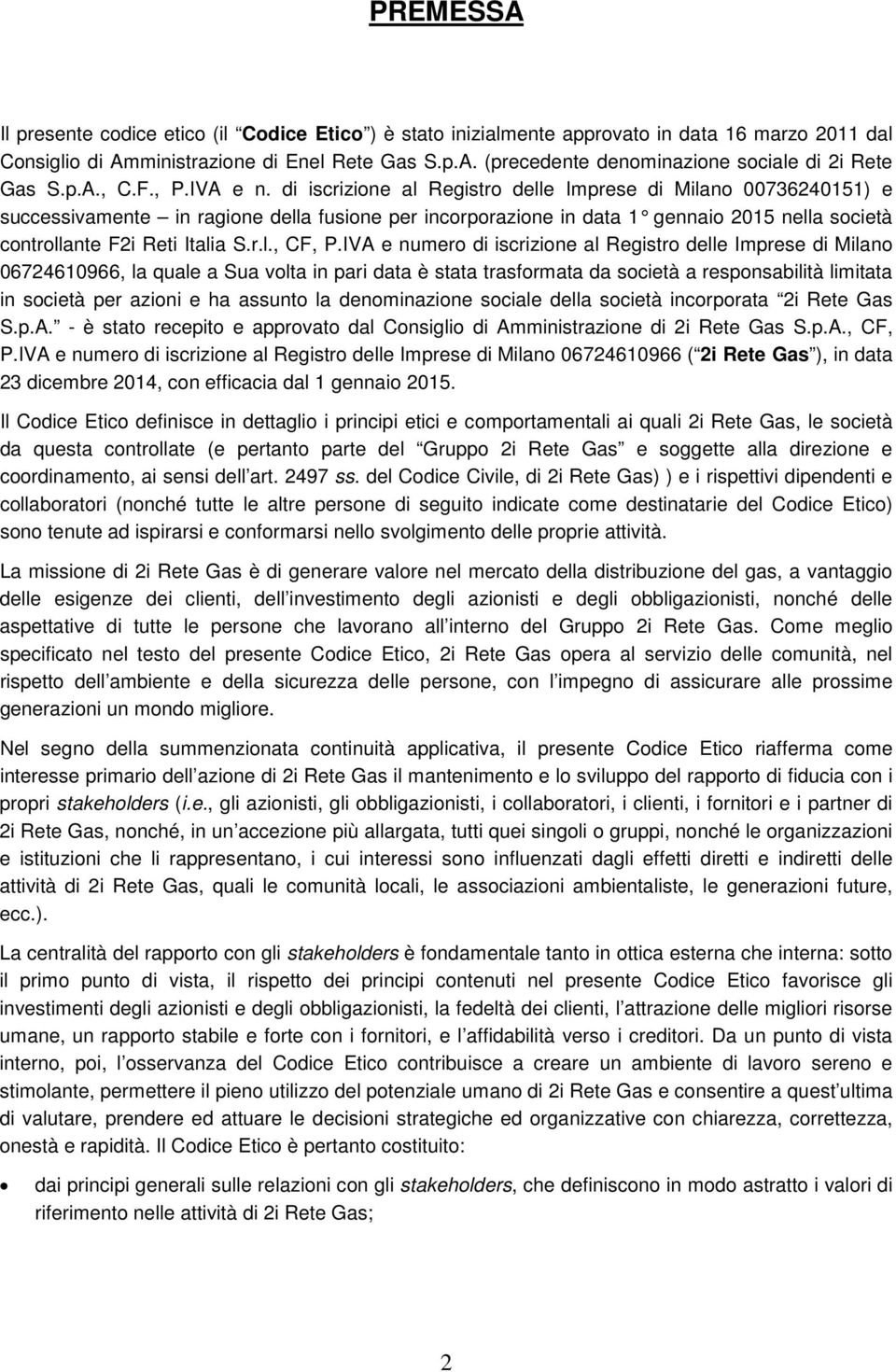 di iscrizione al Registro delle Imprese di Milano 00736240151) e successivamente in ragione della fusione per incorporazione in data 1 gennaio 2015 nella società controllante F2i Reti Italia S.r.l., CF, P.