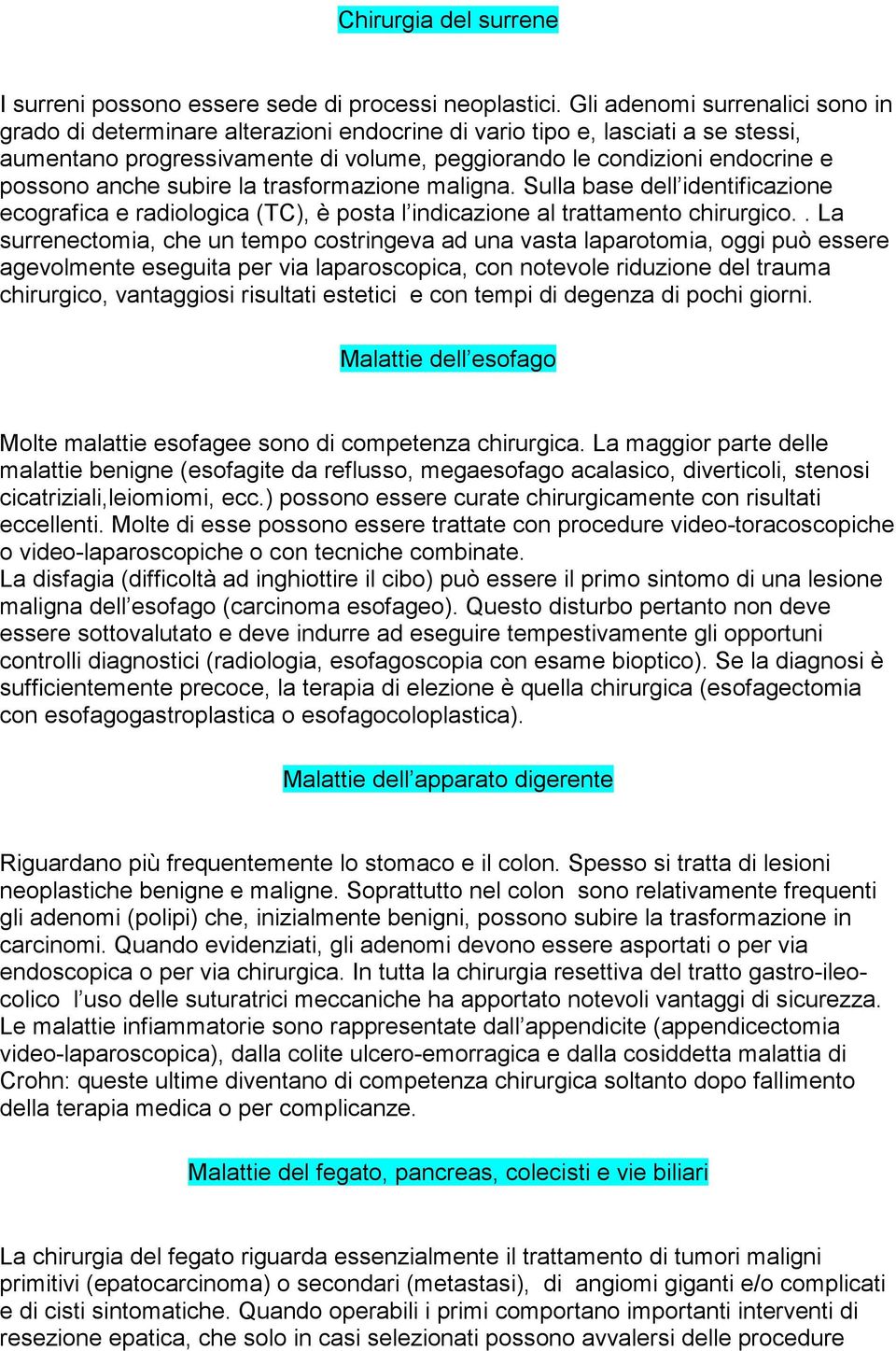 anche subire la trasformazione maligna. Sulla base dell identificazione ecografica e radiologica (TC), è posta l indicazione al trattamento chirurgico.