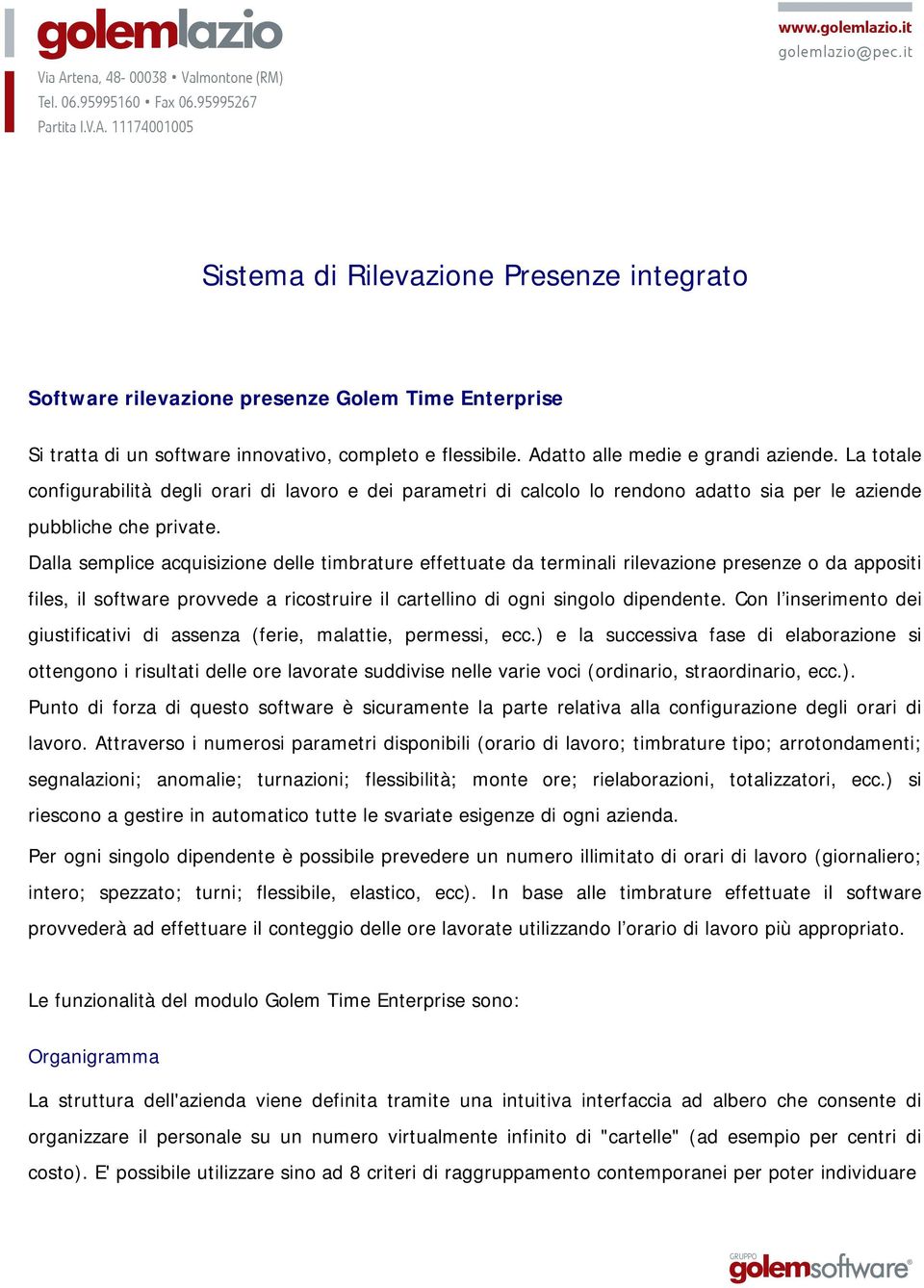 Dalla semplice acquisizione delle timbrature effettuate da terminali rilevazione presenze o da appositi files, il software provvede a ricostruire il cartellino di ogni singolo dipendente.