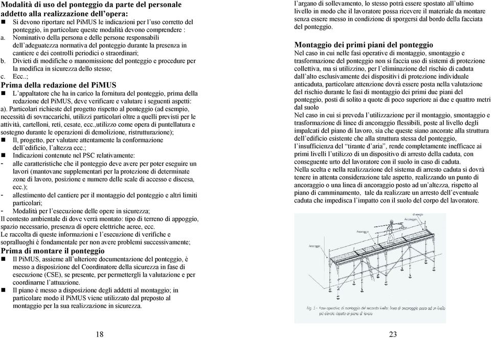 Nominativo della persona e delle persone responsabili dell adeguatezza normativa del ponteggio durante la presenza in cantiere e dei controlli periodici o straordinari; b.