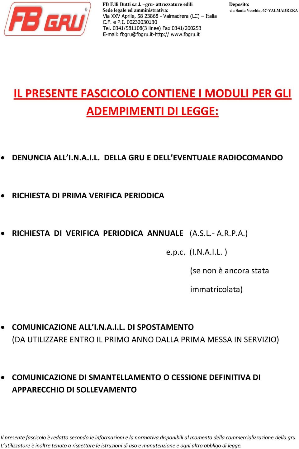 PRESENTE FASCICOLO CONTIENE I MODULI PER GLI ADEMPIMENTI DI LEGGE: DENUNCIA ALL I.N.A.I.L. DELLA GRU E DELL EVENTUALE RADIOCOMANDO RICHIESTA DI PRIMA VERIFICA PERIODICA RICHIESTA DI VERIFICA PERIODICA ANNUALE (A.