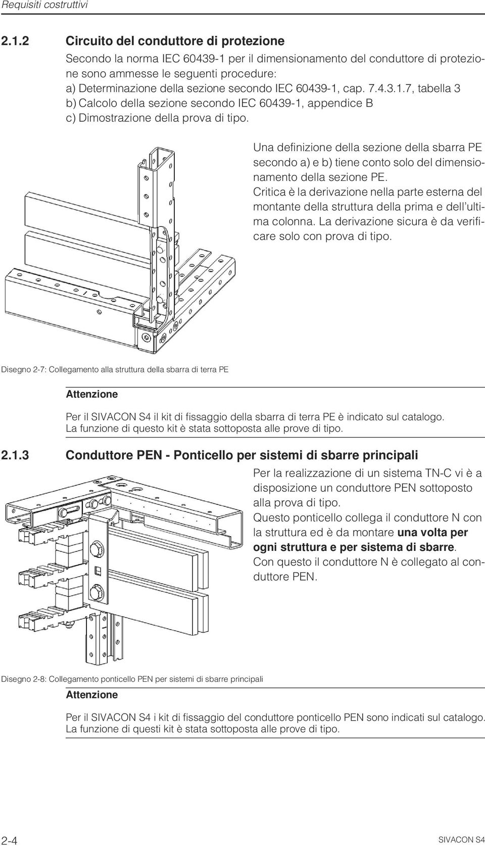 IEC 60439-1, cap. 7.4.3.1.7, tabella 3 b) Calcolo della sezione secondo IEC 60439-1, appendice B c) Dimostrazione della prova di tipo.